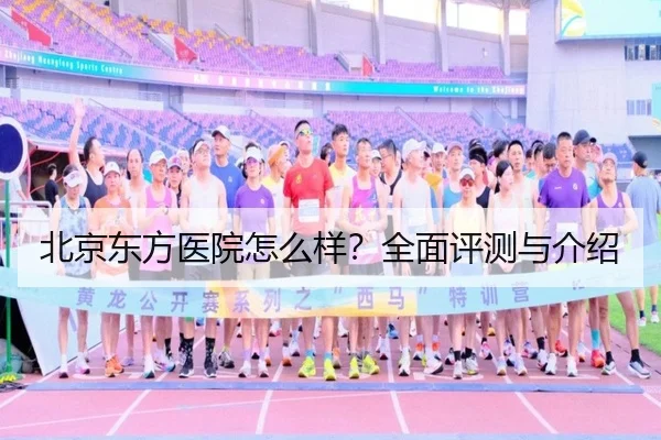 北京东方医院怎么样？全面评测与介绍