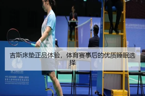 吉斯床垫正品体验，体育赛事后的优质睡眠选择