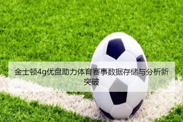 金士顿4g优盘助力体育赛事数据存储与分析新突破